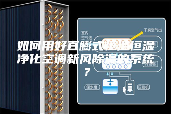 如何用好直膨式恒溫恒濕凈化空調新風除濕的系統(tǒng)？