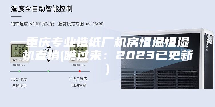重慶專業(yè)造紙廠機(jī)房恒溫恒濕機(jī)直銷(瞧過來：2023已更新)