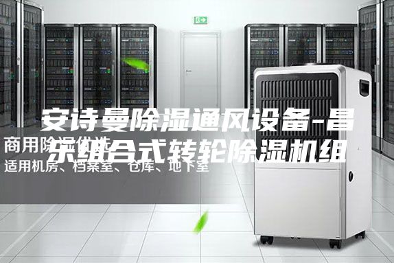 安詩曼除濕通風(fēng)設(shè)備-昌樂組合式轉(zhuǎn)輪除濕機(jī)組