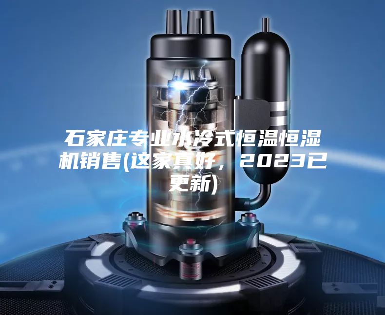 石家莊專業水冷式恒溫恒濕機銷售(這家真好，2023已更新)