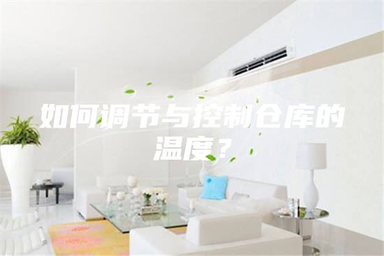 如何調(diào)節(jié)與控制倉庫的溫度？
