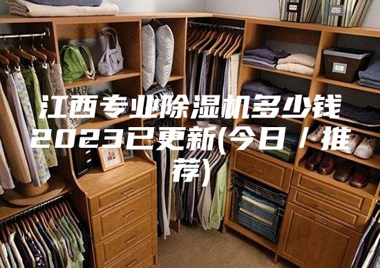 江西專業(yè)除濕機多少錢2023已更新(今日／推薦)