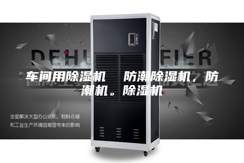 車間用除濕機  防潮除濕機，防潮機。除濕機