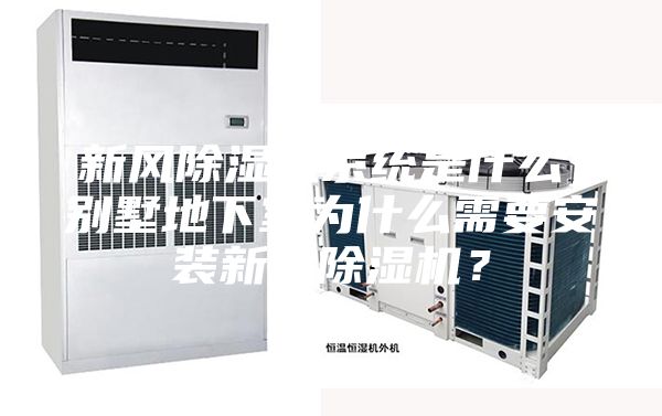 新風除濕機系統是什么，別墅地下室為什么需要安裝新風除濕機？