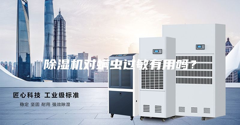 除濕機(jī)對(duì)螨蟲(chóng)過(guò)敏有用嗎？