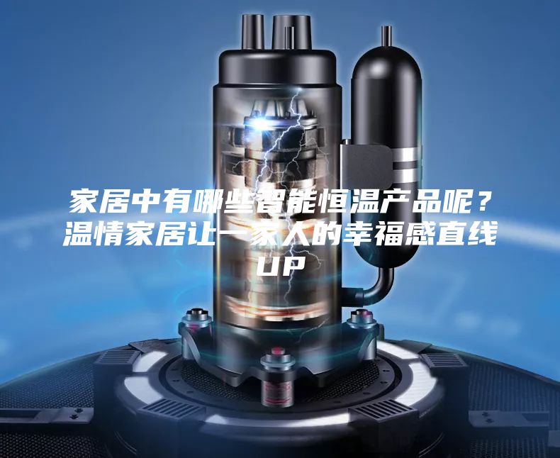 家居中有哪些智能恒溫產(chǎn)品呢?溫情家居讓一家人的幸福感直線UP