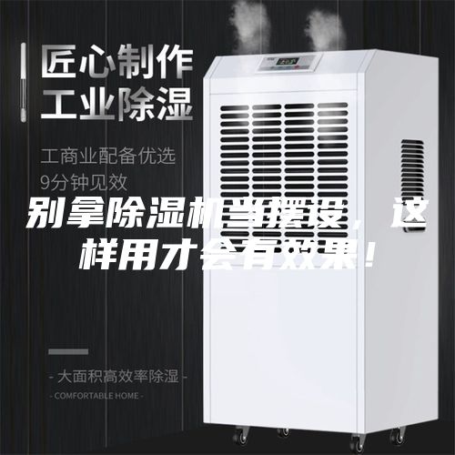 別拿除濕機(jī)當(dāng)擺設(shè),這樣用才會(huì)有效果!