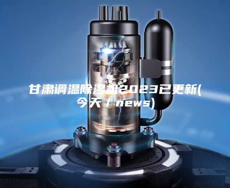 甘肅調(diào)溫除濕機(jī)2023已更新(今天／news)