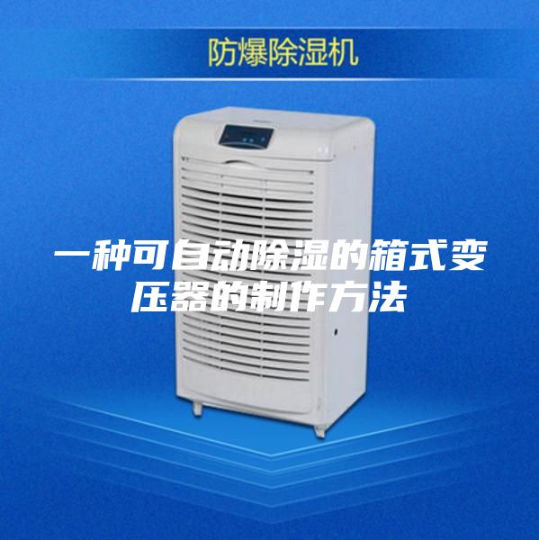 一種可自動除濕的箱式變壓器的制作方法