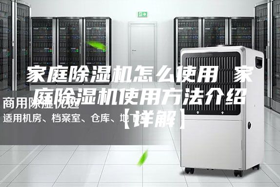 家庭除濕機怎么使用 家庭除濕機使用方法介紹【詳解】