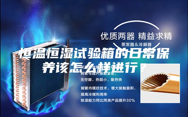 恒溫恒濕試驗(yàn)箱的日常保養(yǎng)該怎么樣進(jìn)行？