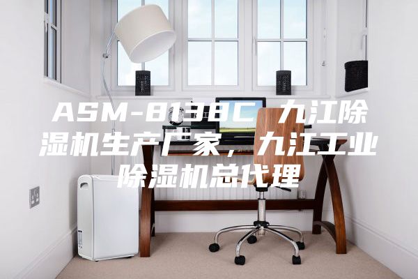 ASM-8138C 九江除濕機生產廠家，九江工業除濕機總代理