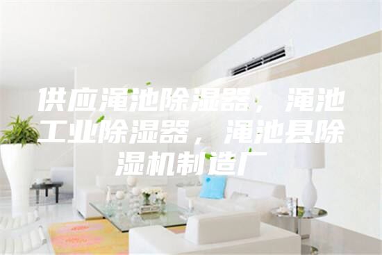 供應(yīng)澠池除濕器，澠池工業(yè)除濕器，澠池縣除濕機(jī)制造廠