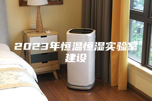 2023年恒溫恒濕實(shí)驗(yàn)室建設(shè)