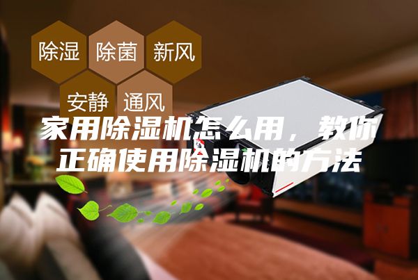 家用除濕機怎么用，教你正確使用除濕機的方法