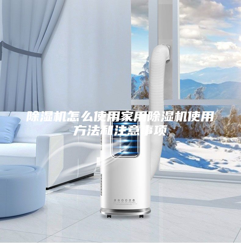 除濕機(jī)怎么使用家用除濕機(jī)使用方法和注意事項