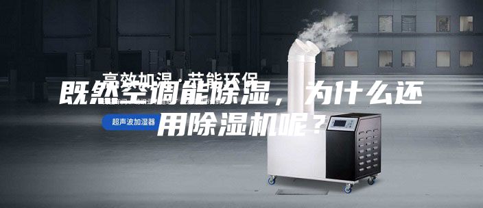 既然空調能除濕，為什么還用除濕機呢？