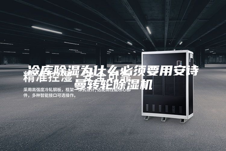 冷庫除濕為什么必須要用安詩曼轉(zhuǎn)輪除濕機