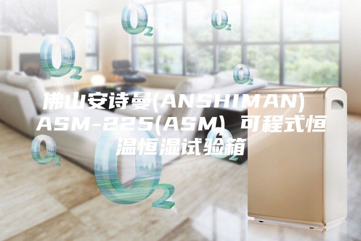 佛山安詩(shī)曼(ANSHIMAN) ASM-225(ASM) 可程式恒溫恒濕試驗(yàn)箱