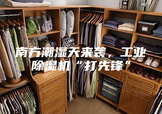 南方潮濕天來襲，工業除濕機“打先鋒”