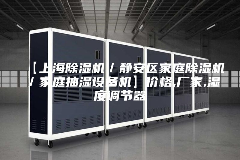 【上海除濕機(jī)／靜安區(qū)家庭除濕機(jī)／家庭抽濕設(shè)備機(jī)】價(jià)格,廠家,濕度調(diào)節(jié)器