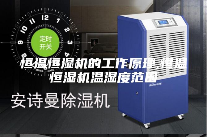 恒溫恒濕機(jī)的工作原理,恒溫恒濕機(jī)溫濕度范圍