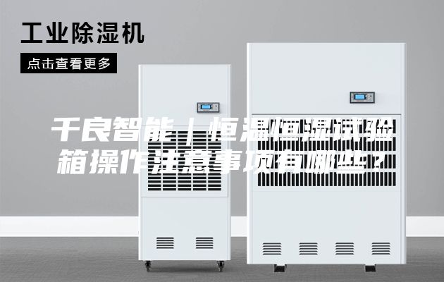 千良智能｜恒溫恒濕試驗(yàn)箱操作注意事項(xiàng)有哪些？