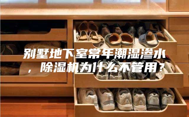 別墅地下室常年潮濕滲水，除濕機為什么不管用？
