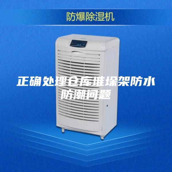 正確處理倉(cāng)庫(kù)堆垛架防水防潮問(wèn)題