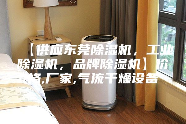 【供應東莞除濕機，工業除濕機，品牌除濕機】價格,廠家,氣流干燥設備