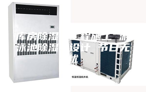 庫房除濕機工程施工 游泳池除濕機設(shè)計 節(jié)日無憂