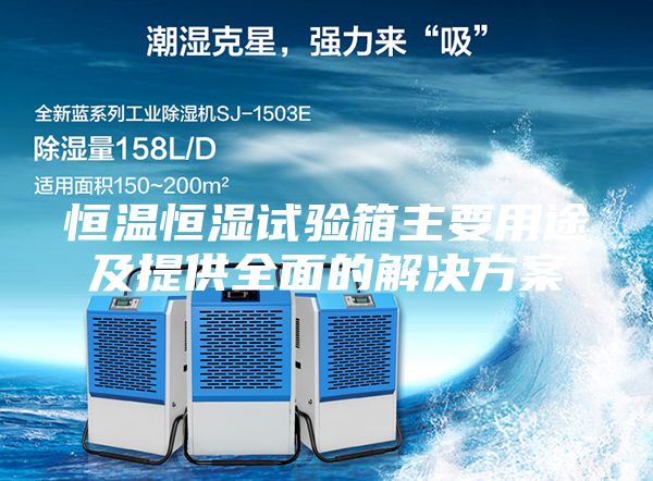 恒溫恒濕試驗箱主要用途及提供全面的解決方案