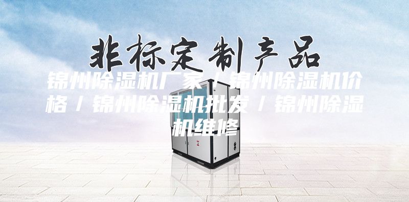 錦州除濕機(jī)廠家／錦州除濕機(jī)價(jià)格／錦州除濕機(jī)批發(fā)／錦州除濕機(jī)維修