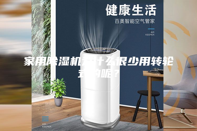 家用除濕機為什么很少用轉輪式的呢?
