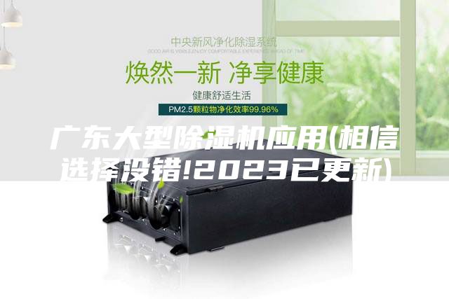 廣東大型除濕機(jī)應(yīng)用(相信選擇沒錯(cuò)!2023已更新)