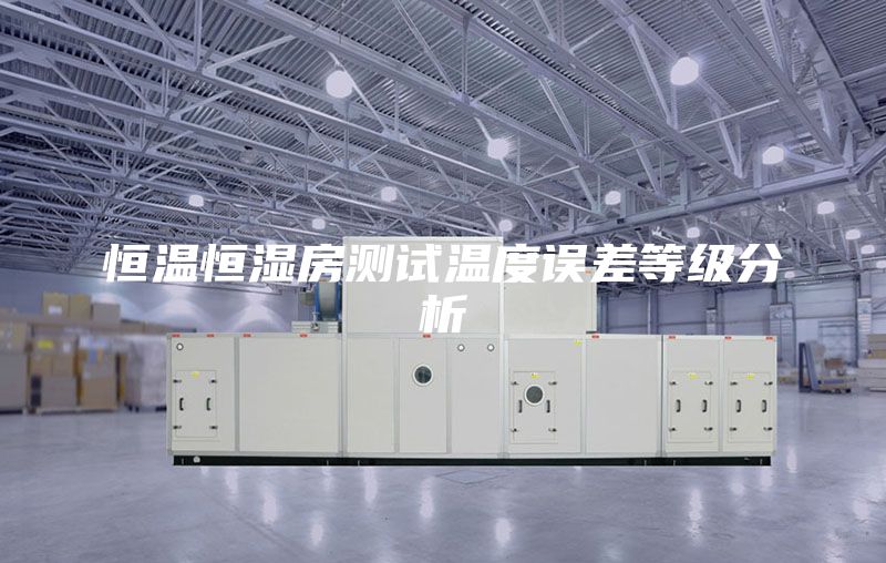 恒溫恒濕房測試溫度誤差等級分析