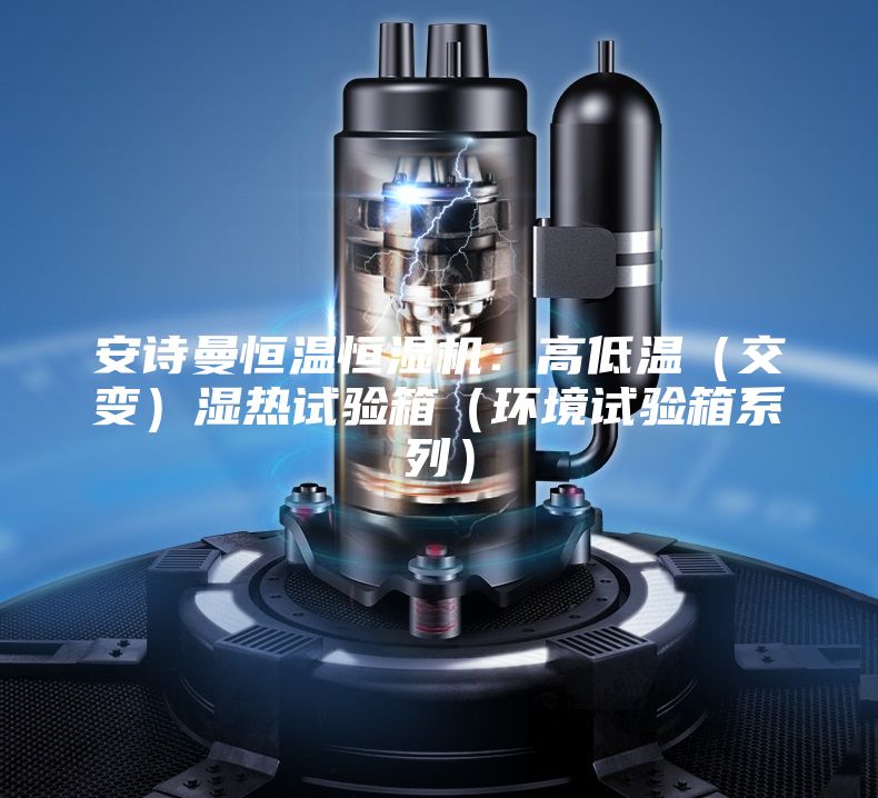 安詩曼恒溫恒濕機:高低溫(交變)濕熱試驗箱(環境試驗箱系列)