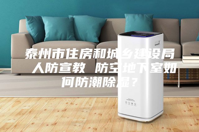 泰州市住房和城鄉建設局 人防宣教 防空地下室如何防潮除濕?