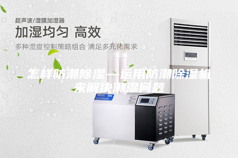 怎樣防潮除濕—運(yùn)用防潮除濕機(jī)來解決潮濕問題