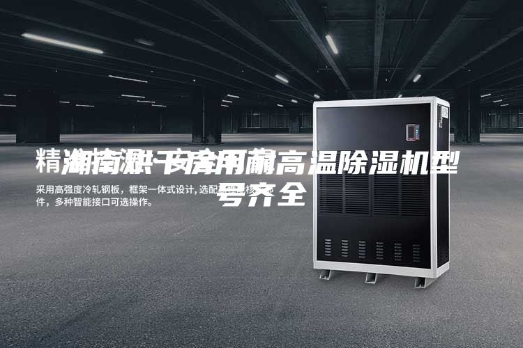 湖南烘干房用耐高溫除濕機(jī)型號齊全