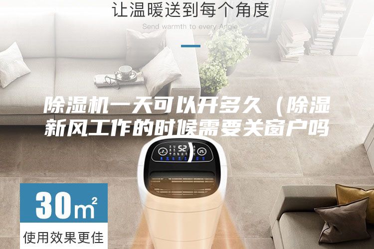 除濕機(jī)一天可以開(kāi)多久(除濕新風(fēng)工作的時(shí)候需要關(guān)窗戶嗎)