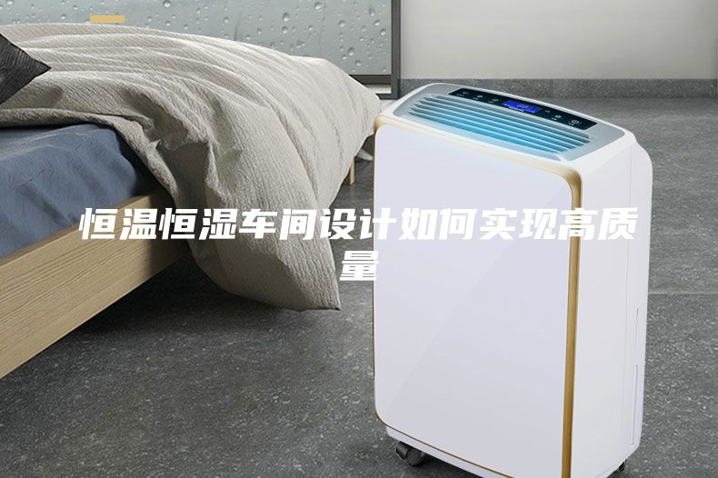 恒溫恒濕車間設計如何實現(xiàn)高質(zhì)量