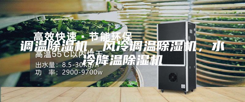 調(diào)溫除濕機，風(fēng)冷調(diào)溫除濕機，水冷降溫除濕機