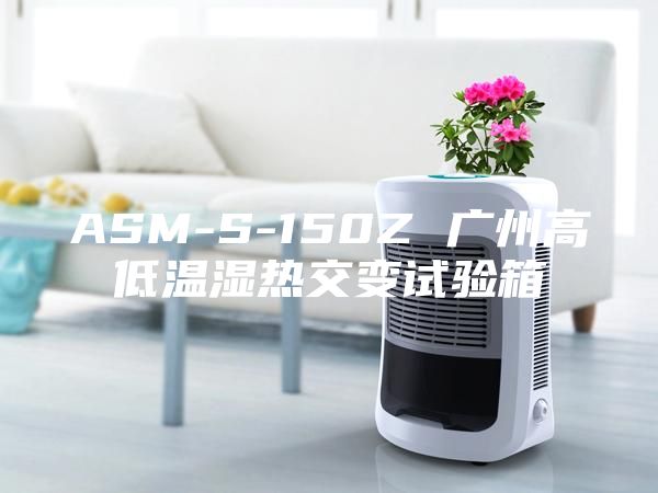 ASM-S-150Z 廣州高低溫濕熱交變?cè)囼?yàn)箱