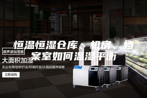 恒溫恒濕倉庫、機房、檔案室如何溫濕平衡