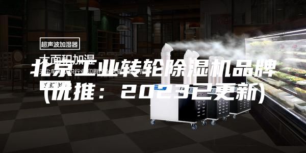 北京工業(yè)轉輪除濕機品牌(優(yōu)推：2023已更新)