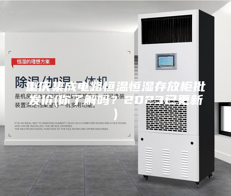 重慶集成電路恒溫恒濕存放柜批發(fā)價(你了解嗎？2023已更新)