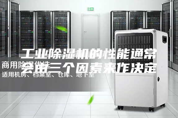 工業(yè)除濕機的性能通常會由三個因素來作決定