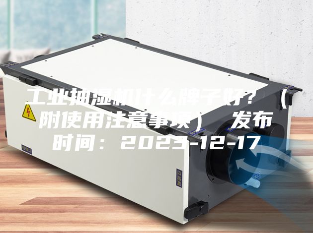 工業抽濕機什么牌子好？（附使用注意事項） 發布時間：2023-12-17