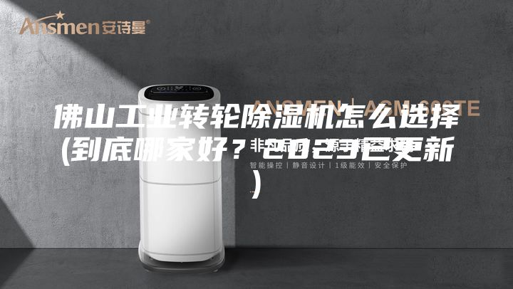 佛山工業(yè)轉(zhuǎn)輪除濕機怎么選擇(到底哪家好？2023已更新)